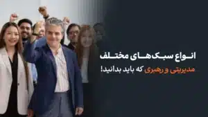 انواع سبک های مختلف مدیریتی و رهبری که باید بدانید!