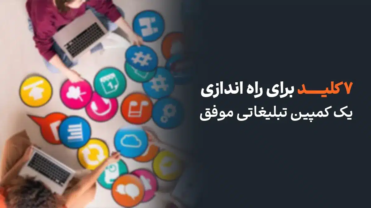 ۷ کلید برای راه اندازی یک کمپین تبلیغاتی موفق